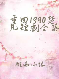 重回1990楚凡短剧全集免费