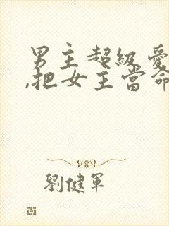 男主超级爱女主,把女主当命的古言
