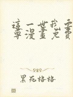 这一世我要当至尊漫画免费看