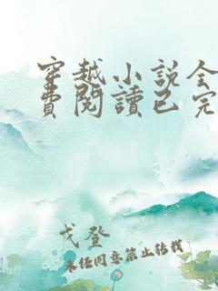 穿越小说全文免费阅读已完结小说