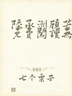 陆承洲顾芒小说免费阅读无弹窗