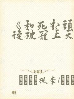 《和死对头隐婚后被宠上天》