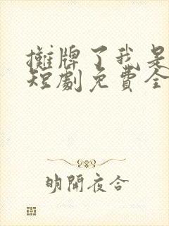 摊牌了我是龙妈短剧免费全集