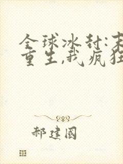 全球冰封:末世重生,我疯狂囤物资txt