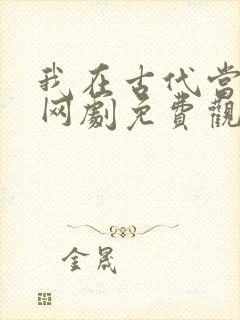 我在古代当王爷网剧免费观看全集