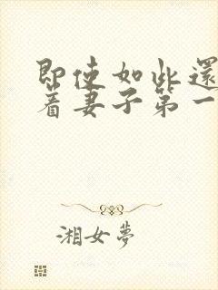 即使如此还是爱着妻子第一集免费观看