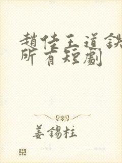 赵佳王道铁演的所有短剧