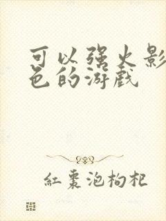 可以强火影女角色的游戏