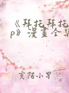 《拜托拜托app》漫画全集免费阅读