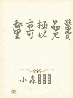 都市极品医神哪里可以免费阅读