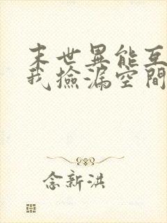 末世异能互换,我捡漏空间囤货躺赢小说完整