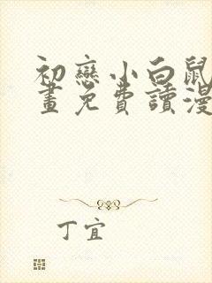 初恋小白鼠漫画画免费读漫画下拉式土豪漫画