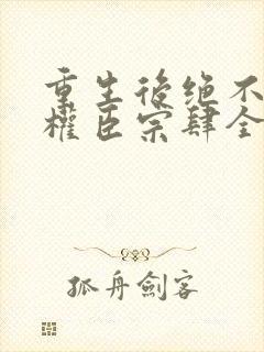 重生后绝不嫁给权臣宗肆全文小说