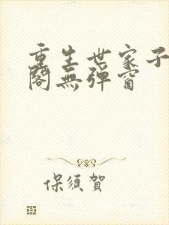 重生世家子笔趣阁无弹窗