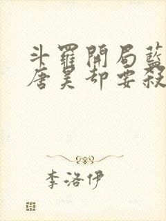 斗罗开局蓝银皇唐昊却要杀我的小说免费阅读