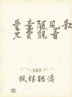 爱意随风散短剧免费观看