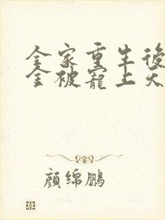 全家重生后真千金被宠上天免费观看