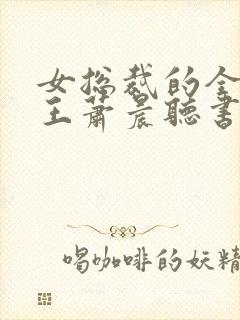 女总裁的全能兵王萧晨听书网有声小说