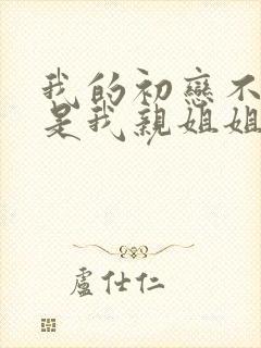 我的初恋不可能是我亲姐姐在哪看