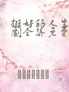 挺好的人生电视剧全集免费观看高清