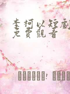 李柯以短剧全集免费观看