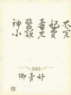 神医毒妃不好惹小说免费完整版