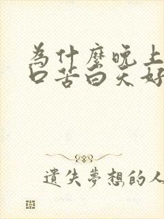 为什么晚上口干口苦白天好得多