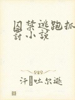 囚禁逃跑抓回惩罚小说