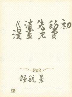 《消失的初恋》漫画免费