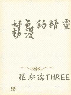 好色的精灵之森动漫