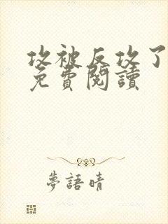 攻被反攻了小说免费阅读