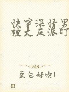 快穿深情男二总被大反派盯上