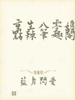 重生八零媳妇有点辣笔趣阁