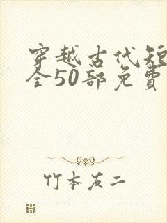 穿越古代短剧大全50部免费观看