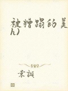 被糟蹋的美人(h)