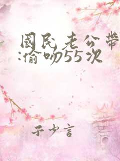 国民老公带回家:偷吻55次