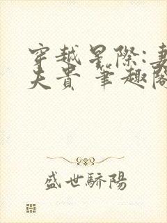 穿越星际:妻荣夫贵 笔趣阁