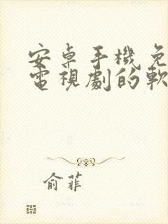 安卓手机免费看电视剧的软件