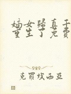 嫡女归真千金她重生了免费阅读