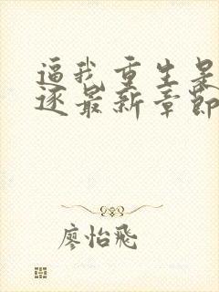 逼我重生是吧程逐最新章节下载