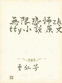无限恐怖zhttty小说原文免费阅读