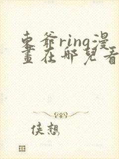 东爷ring漫画在哪儿看