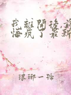 我离开后,前妻悔疯了最新章节