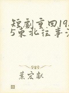 短剧重回1985东北往事演员表
