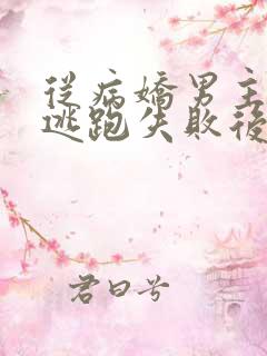 从病娇男主身边逃跑失败后小说