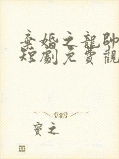 弃婚之龙帅逆袭短剧免费观看全集