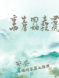 重生回夫君肩挑两房她杀疯了