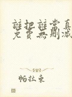 谁把谁当真漫画免费无删减