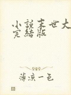 小说末世大回炉完结版