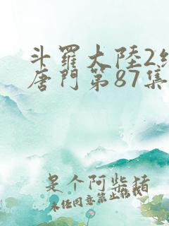斗罗大陆2绝世唐门第87集